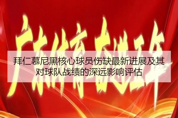拜仁慕尼黑核心球员伤缺最新进展及其对球队战绩的深远影响评估